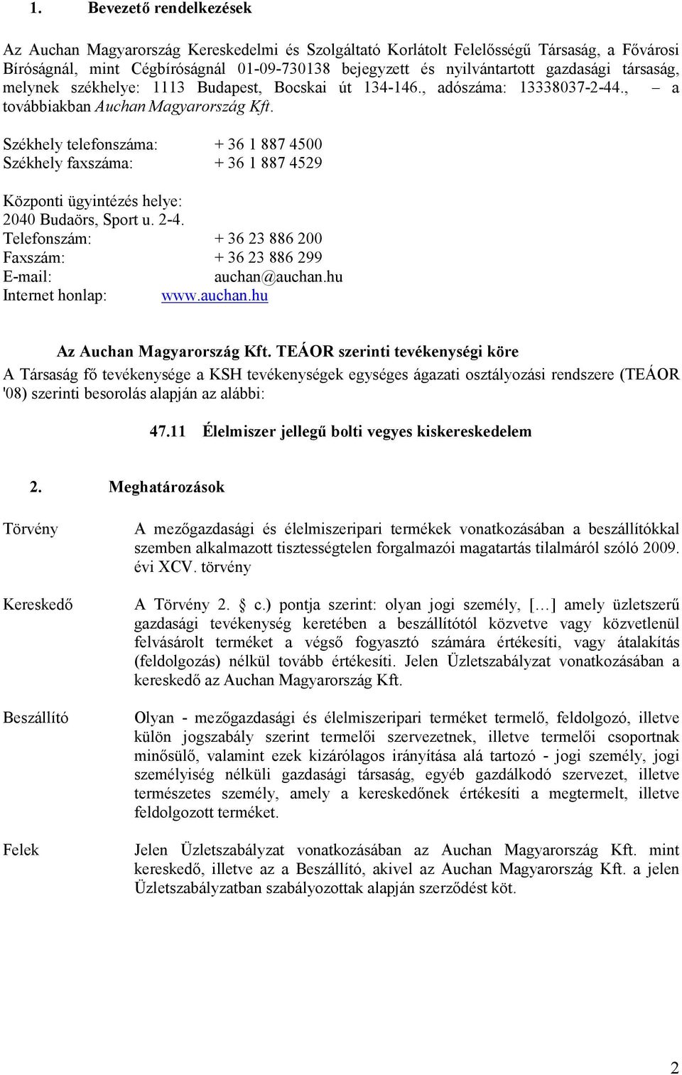 Székhely telefonszáma: + 36 1 887 4500 Székhely faxszáma: + 36 1 887 4529 Központi ügyintézés helye: 2040 Budaörs, Sport u. 2-4.