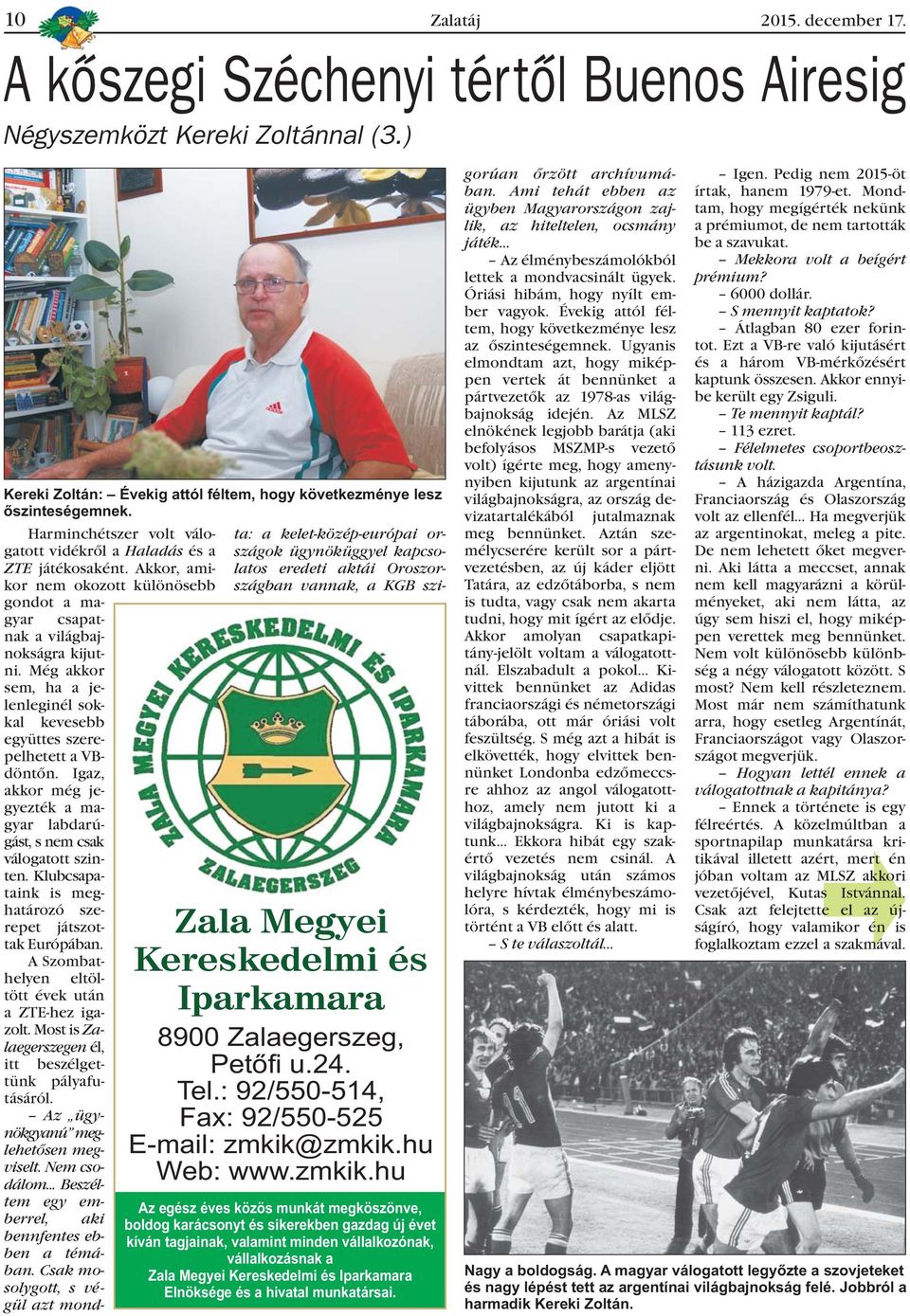 Még akkor sem, ha a jelenleginél sokkal kevesebb együttes szerepelhetett a VBdöntõn. Igaz, akkor még jegyezték a magyar labdarúgást, s nem csak válogatott szinten.