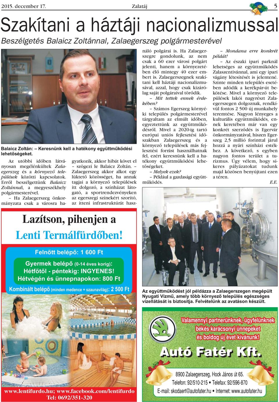 Ha Zalaegerszeg önkormányzata csak a városra ha- Lazítson, pihenjen a Lenti Termálfürdõben! Felnõtt belépõ: 1 600 Ft gyatkozik, akkor hibát követ el szögezi le Balaicz Zoltán.