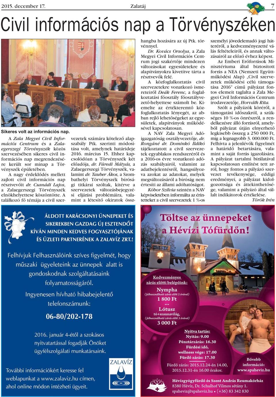A nagy érdeklõdés mellett zajlott civil információs nap résztvevõit dr. Csanádi Lajos, a Zalaegerszegi Törvényszék elnökhelyettese köszöntötte.