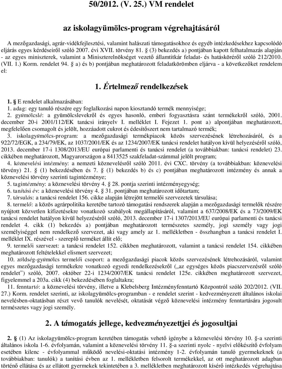 2007. évi XVII. törvény 81. (3) bekezdés a) pontjában kapott felhatalmazás alapján - az egyes miniszterek, valamint a Miniszterelnökséget vezető államtitkár feladat- és hatásköréről szóló 212/2010.