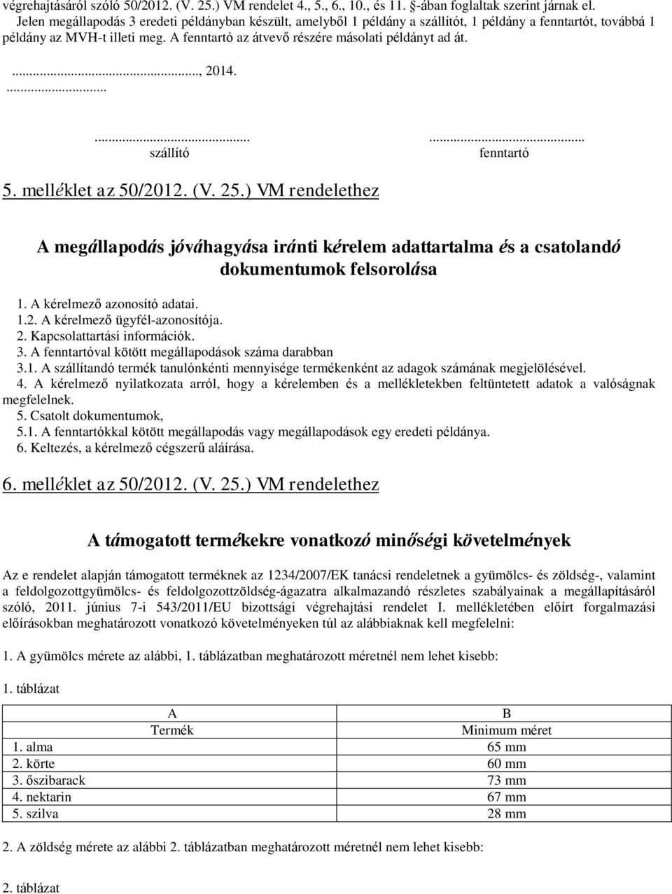 ..., 2014....... szállító... fenntartó 5. melléklet az 50/2012. (V. 25.) VM rendelethez A megállapodás jóváhagyása iránti kérelem adattartalma és a csatolandó dokumentumok felsorolása 1.