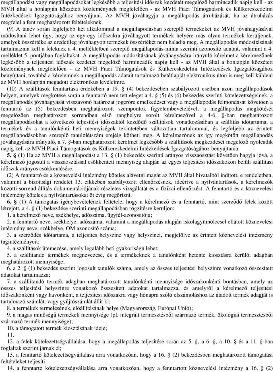 (9) A tanév során legfeljebb két alkalommal a megállapodásban szereplő termékeket az MVH jóváhagyásával módosítani lehet úgy, hogy az egy-egy időszakra jóváhagyott termékek helyére más olyan termékek