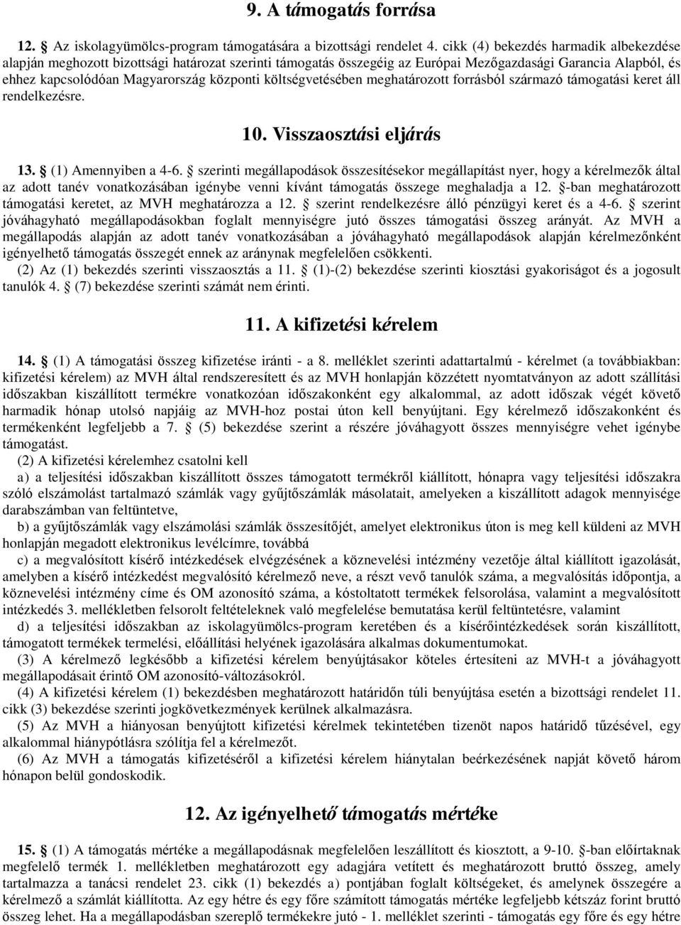 költségvetésében meghatározott forrásból származó támogatási keret áll rendelkezésre. 10. Visszaosztási eljárás 13. (1) Amennyiben a 4-6.