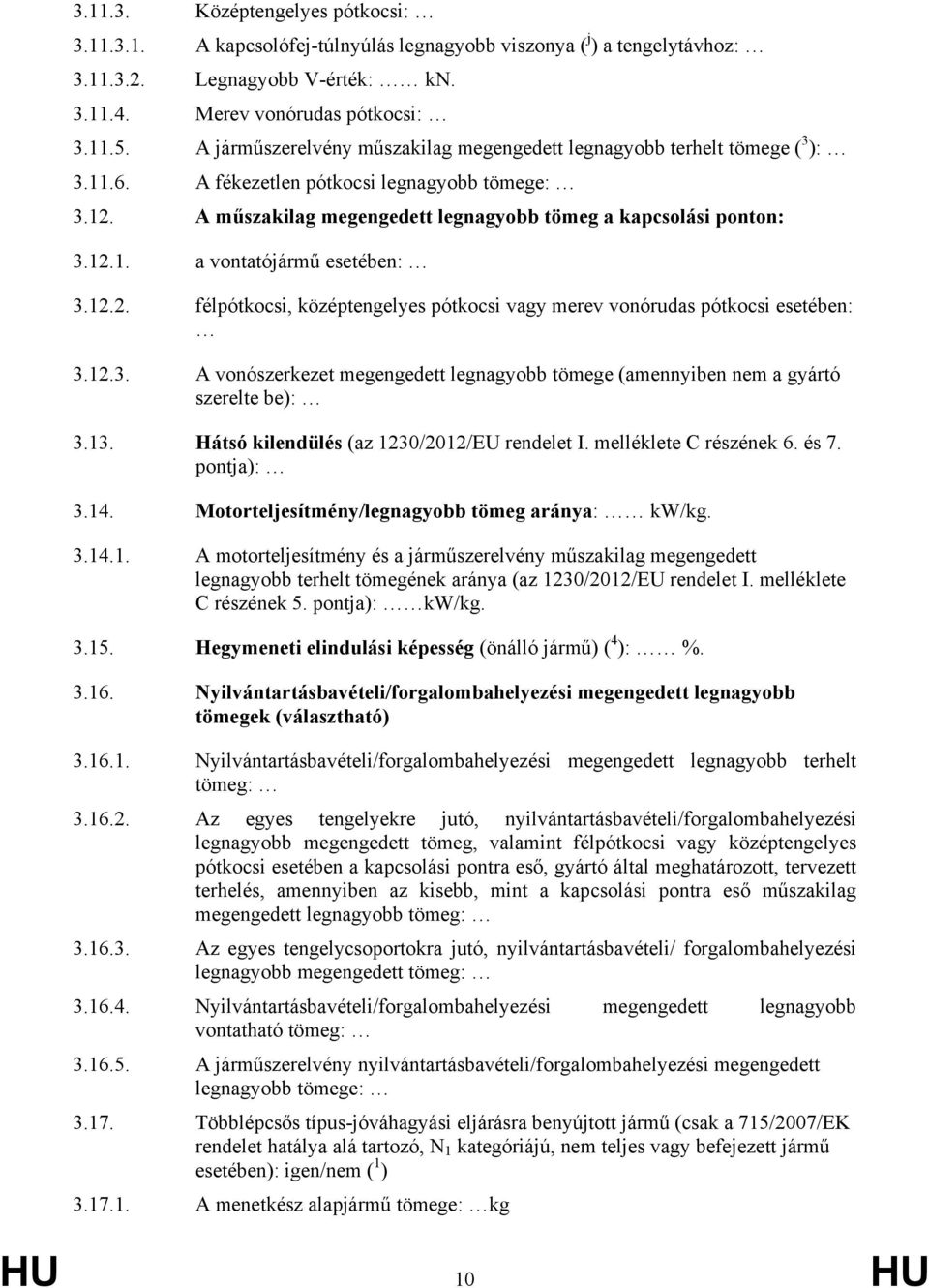 12.2. félpótkocsi, középtengelyes pótkocsi vagy merev vonórudas pótkocsi esetében: 3.12.3. A vonószerkezet megengedett legnagyobb tömege (amennyiben nem a gyártó szerelte be): 3.13.