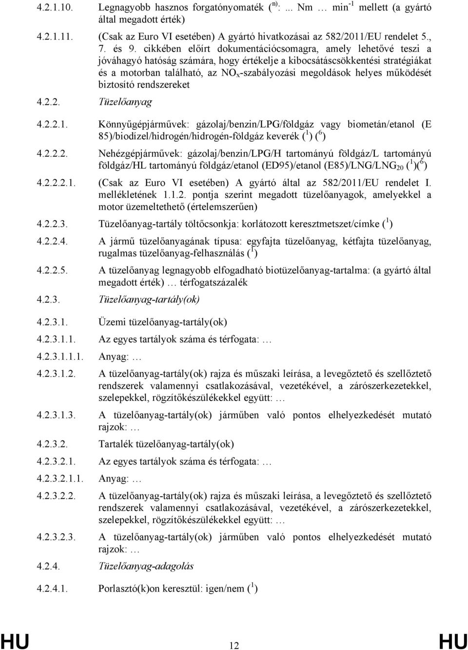 helyes működését biztosító rendszereket 4.2.2. Tüzelőanyag 4.2.2.1. Könnyűgépjárművek: gázolaj/benzin/lpg/földgáz vagy biometán/etanol (E 85)/biodízel/hidrogén/hidrogén-földgáz keverék ( 1 ) ( 6 ) 4.