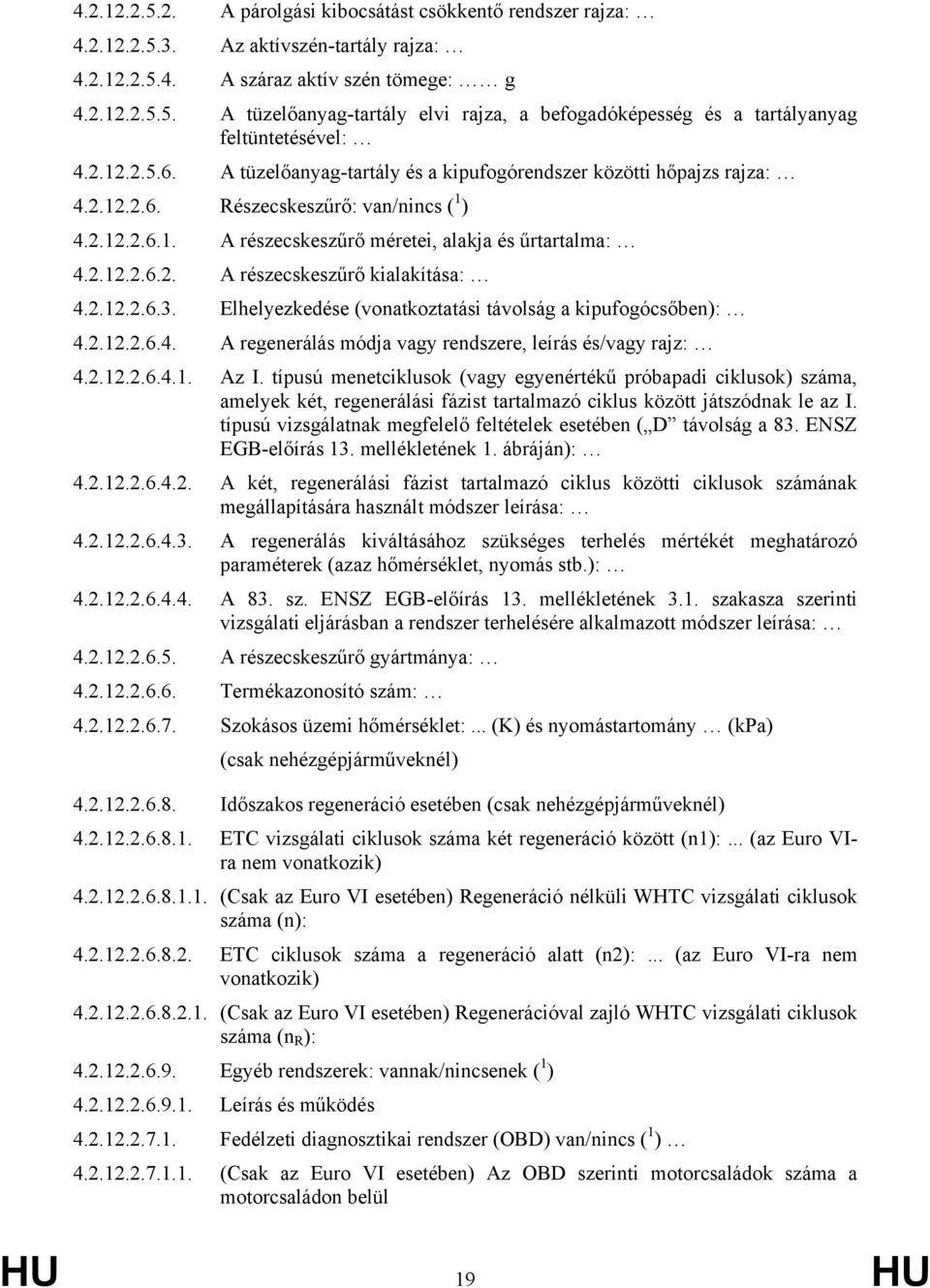 2.12.2.6.3. Elhelyezkedése (vonatkoztatási távolság a kipufogócsőben): 4.2.12.2.6.4. A regenerálás módja vagy rendszere, leírás és/vagy rajz: 4.2.12.2.6.4.1. Az I.