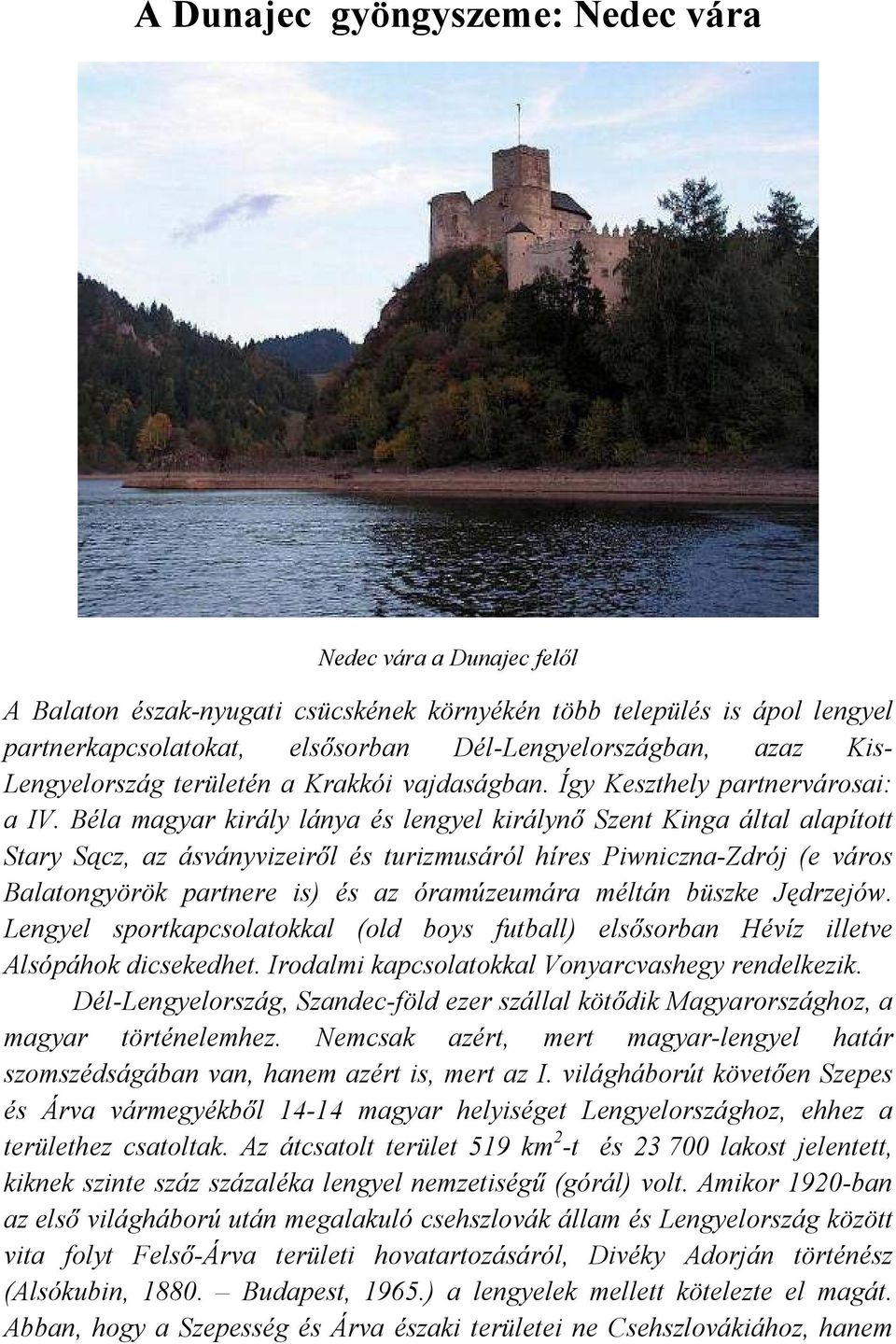 Béla magyar király lánya és lengyel királynı Szent Kinga által alapított Stary Sącz, az ásványvizeirıl és turizmusáról híres Piwniczna-Zdrój (e város Balatongyörök partnere is) és az óramúzeumára