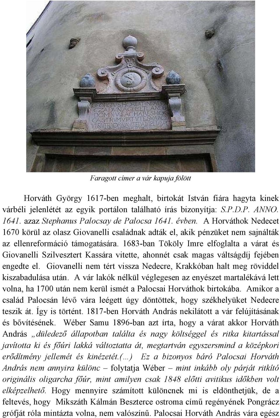 1683-ban Tököly Imre elfoglalta a várat és Giovanelli Szilvesztert Kassára vitette, ahonnét csak magas váltságdíj fejében engedte el.