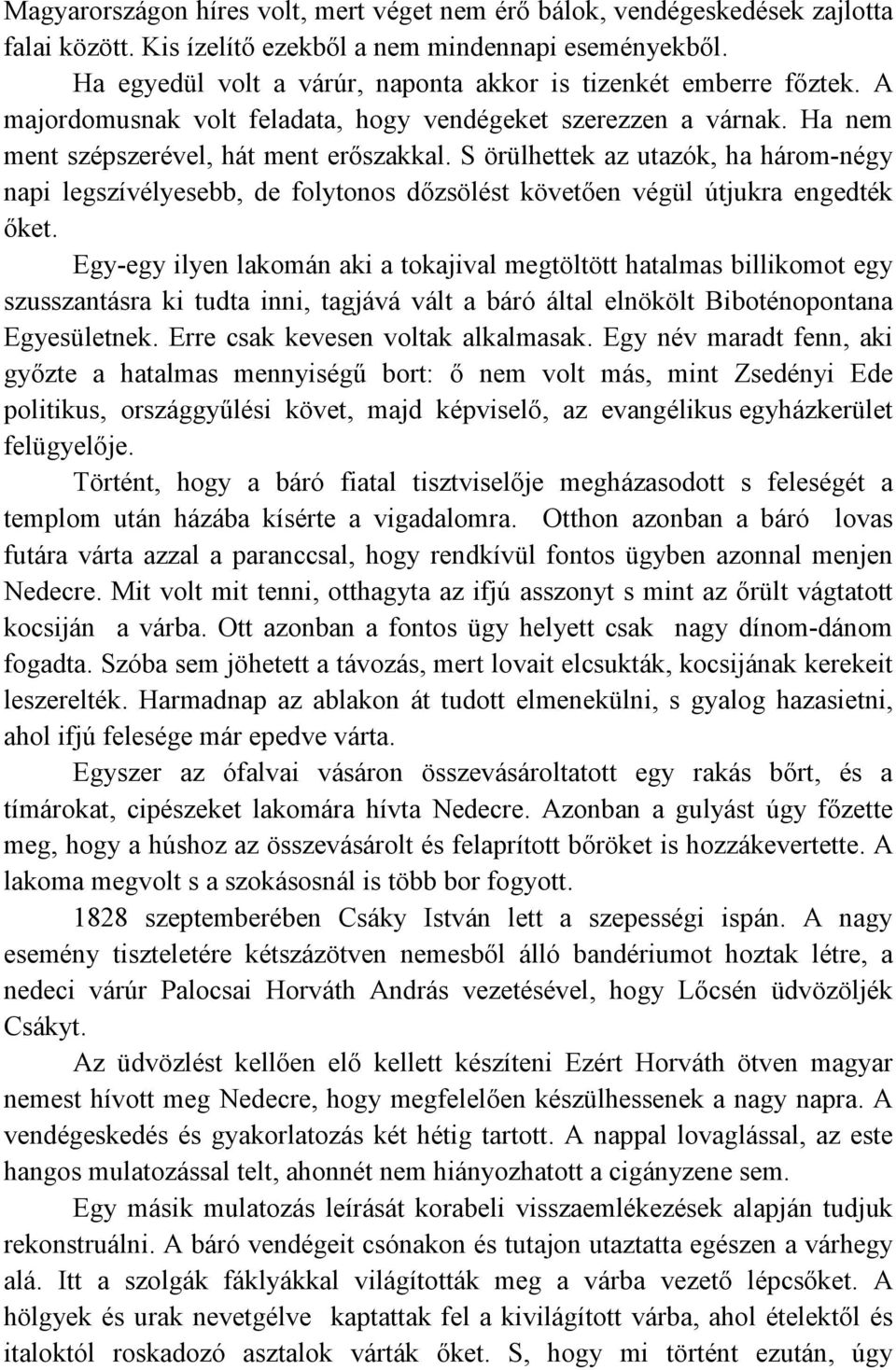 S örülhettek az utazók, ha három-négy napi legszívélyesebb, de folytonos dızsölést követıen végül útjukra engedték ıket.