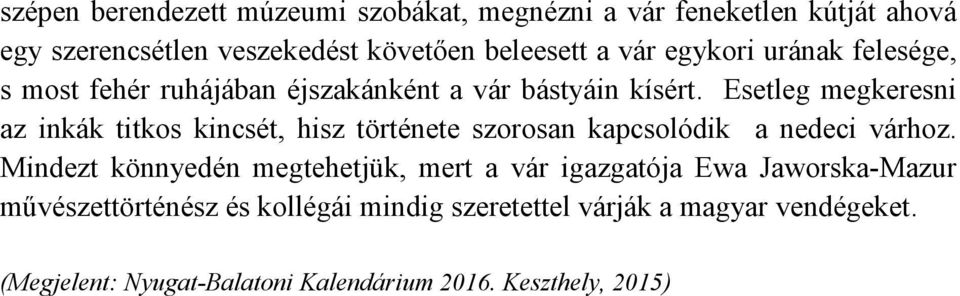 Esetleg megkeresni az inkák titkos kincsét, hisz története szorosan kapcsolódik a nedeci várhoz.