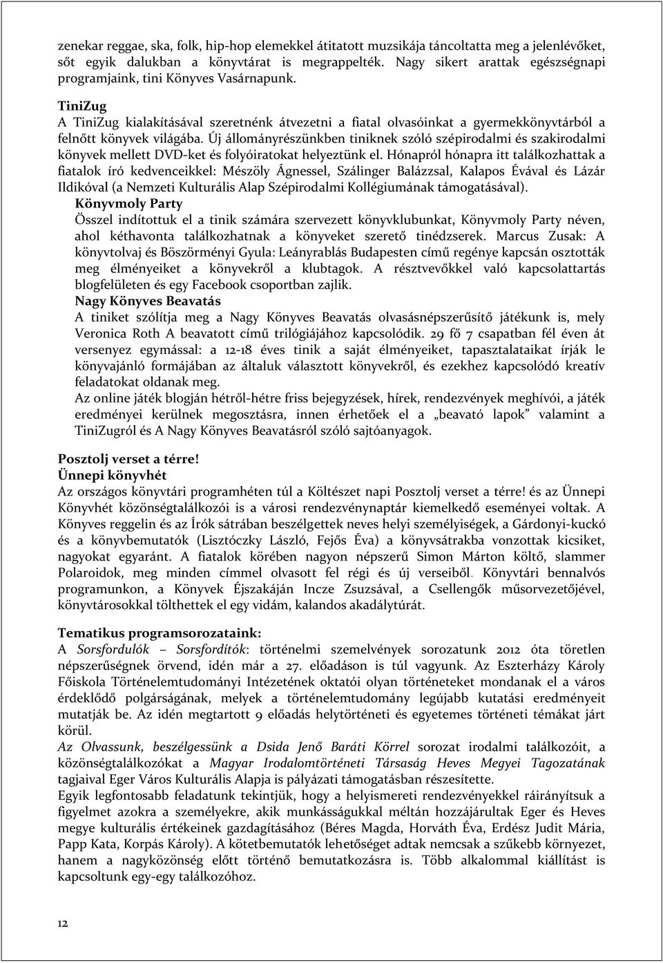 Új állományrészünkben tiniknek szóló szépirodalmi és szakirodalmi könyvek mellett DVD-ket és folyóiratokat helyeztünk el.