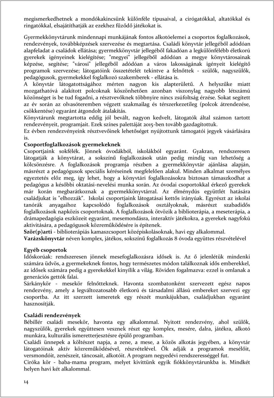 Családi könyvtár jellegéből adódóan alapfeladat a családok ellátása; gyermekkönyvtár jellegéből fakadóan a legkülönfélébb életkorú gyerekek igényeinek kielégítése; "megyei" jellegéből adódóan a megye