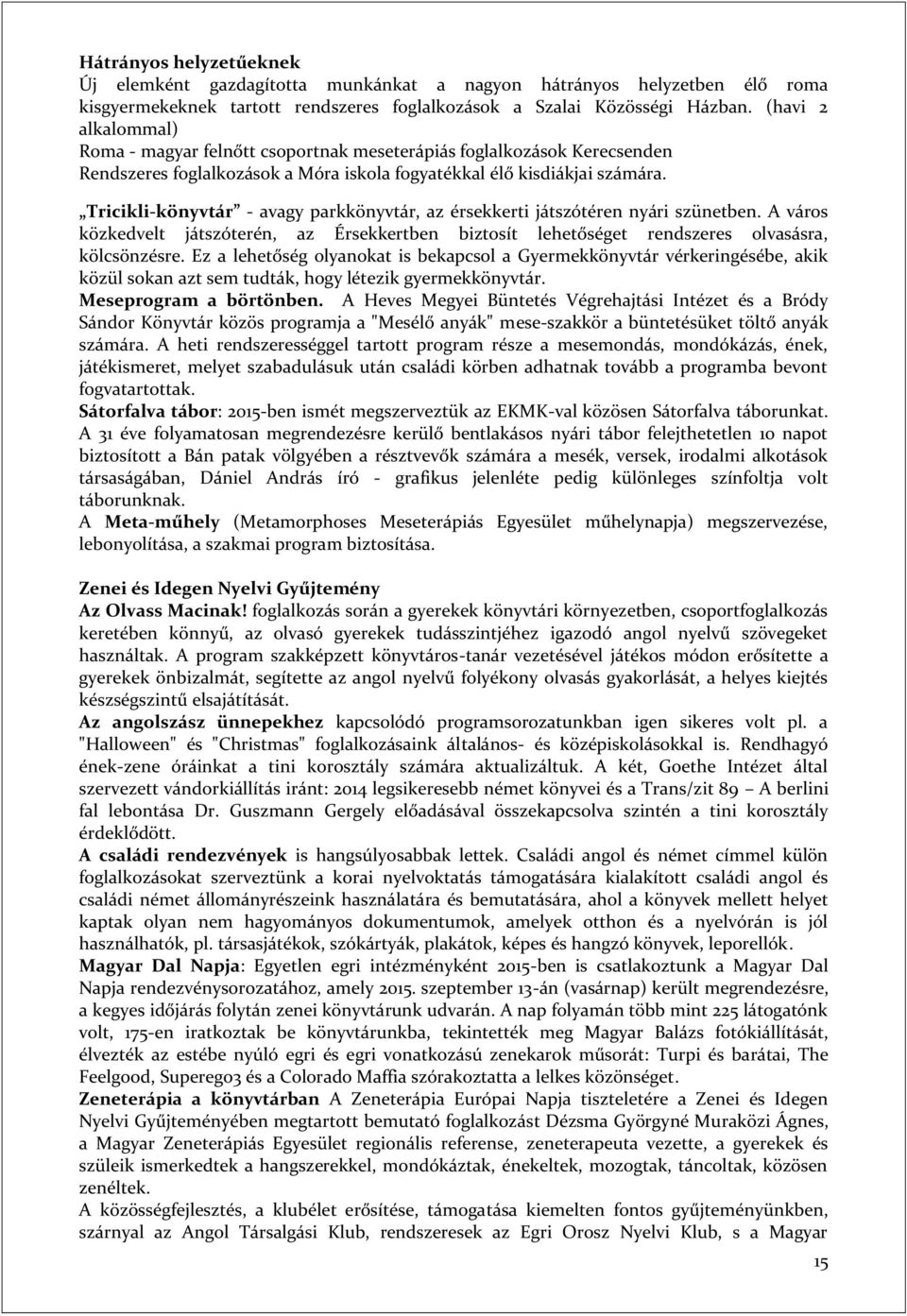 Tricikli-könyvtár - avagy parkkönyvtár, az érsekkerti játszótéren nyári szünetben. A város közkedvelt játszóterén, az Érsekkertben biztosít lehetőséget rendszeres olvasásra, kölcsönzésre.