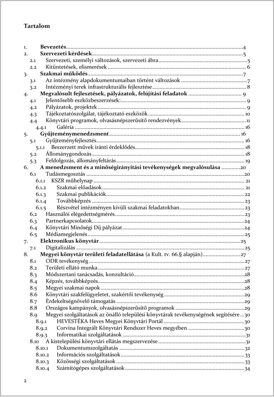 1 Jelentősebb eszközbeszerzések:... 9 4.2 Pályázatok, projektek... 9 4.3 Tájékoztatószolgálat, tájékoztató eszközök... 10 4.4 Könyvtári programok, olvasásnépszerűsítő rendezvények... 11 4.4.1 Galéria.