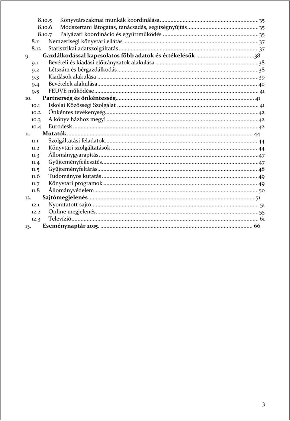 .. 39 9.4 Bevételek alakulása... 40 9.5 FEUVE működése... 41 10. Partnerség és önkéntesség... 41 10.1 Iskolai Közösségi Szolgálat... 41 10.2 Önkéntes tevékenység...42 10.3 A könyv házhoz megy!...42 10.4 Eurodesk.