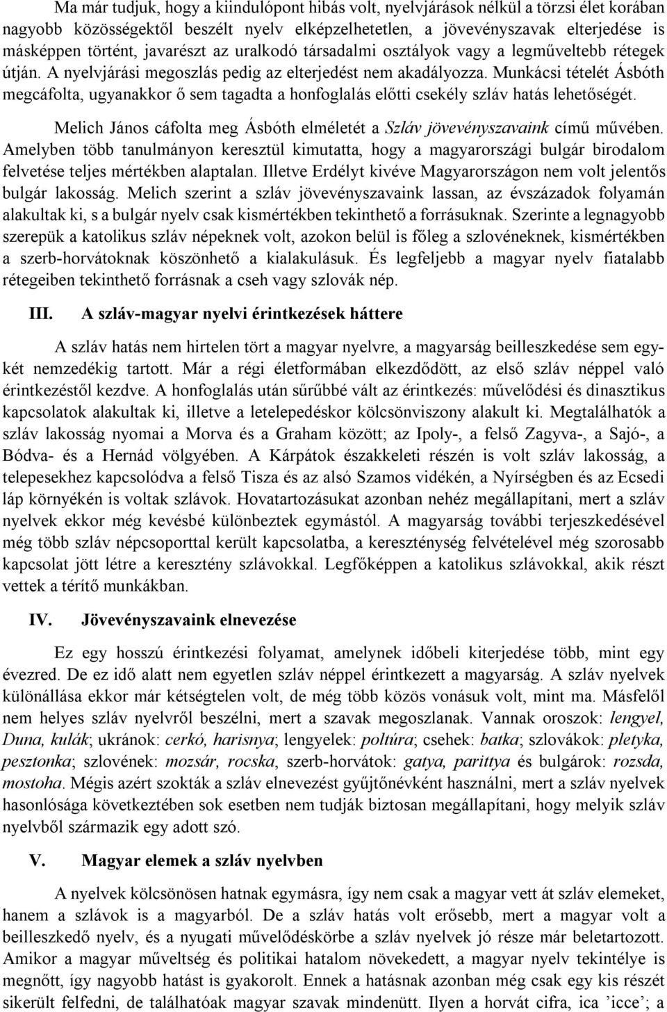 Munkácsi tételét Ásbóth megcáfolta, ugyanakkor ő sem tagadta a honfoglalás előtti csekély szláv hatás lehetőségét. Melich János cáfolta meg Ásbóth elméletét a Szláv jövevényszavaink című művében.