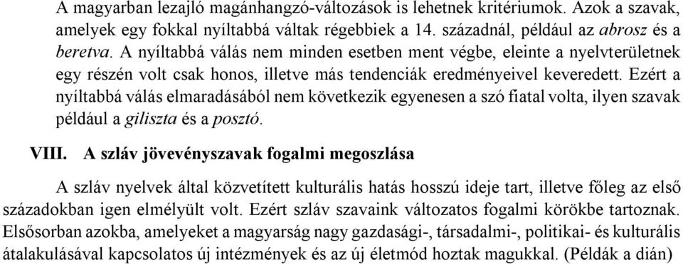 Ezért a nyíltabbá válás elmaradásából nem következik egyenesen a szó fiatal volta, ilyen szavak például a giliszta és a posztó. VIII.