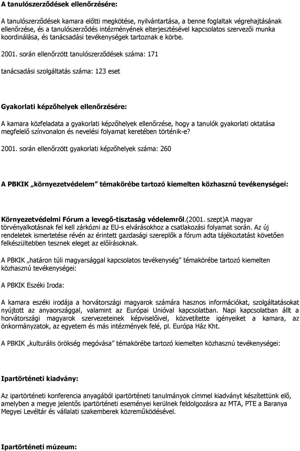 során ellenőrzött tanulószerződések száma: 171 tanácsadási szolgáltatás száma: 123 eset Gyakorlati képzőhelyek ellenőrzésére: A kamara közfeladata a gyakorlati képzőhelyek ellenőrzése, hogy a tanulók