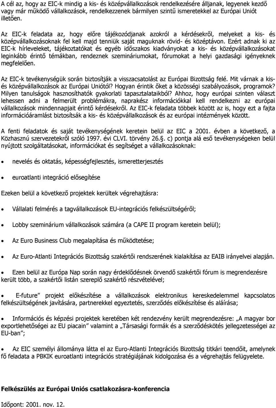 Ezért adnak ki az EIC-k hírleveleket, tájékoztatókat és egyéb időszakos kiadványokat a kis- és középvállalkozásokat leginkább érintő témákban, rendeznek szemináriumokat, fórumokat a helyi gazdasági