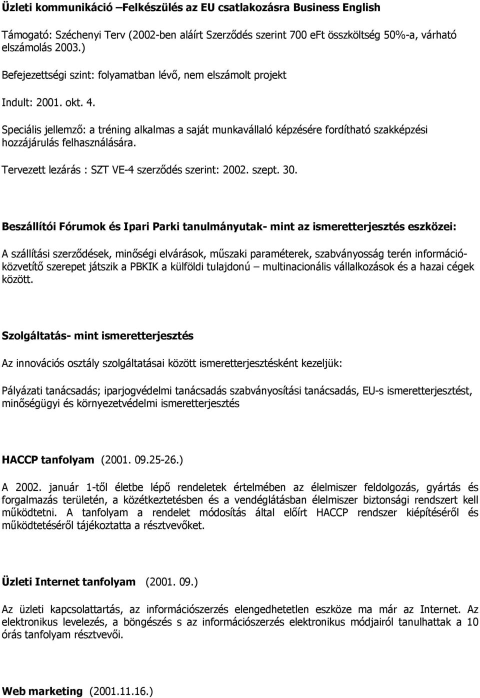 Speciális jellemző: a tréning alkalmas a saját munkavállaló képzésére fordítható szakképzési hozzájárulás felhasználására. Tervezett lezárás : SZT VE-4 szerződés szerint: 2002. szept. 30.