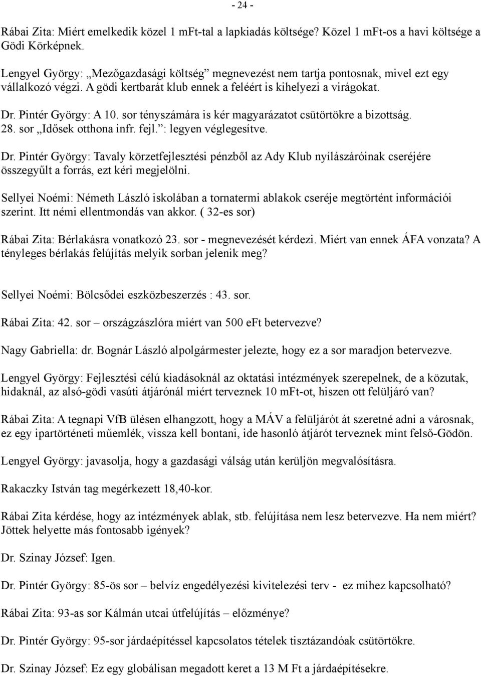 sor tényszámára is kér magyarázatot csütörtökre a bizottság. 28. sor Idősek otthona infr. fejl. : legyen véglegesítve. Dr.