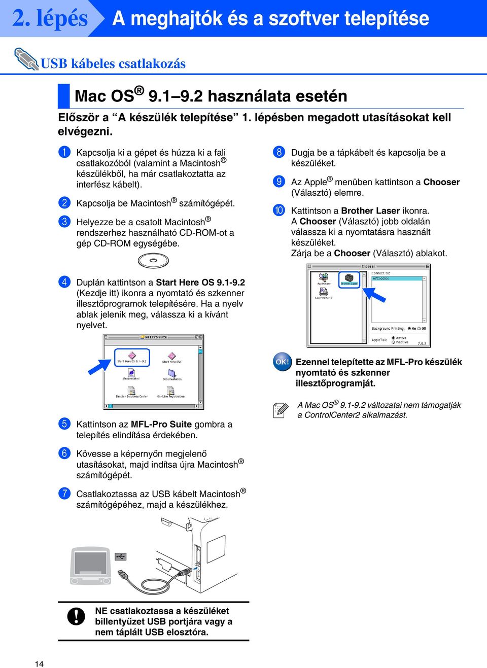 3 Helyezze be a csatolt rendszerhez használható CD-ROM-ot a gép CD-ROM egységébe. 8 Dugja be a tápkábelt és kapcsolja be a készüléket. 9 Az Apple menüben kattintson a Chooser (Választó) elemre.