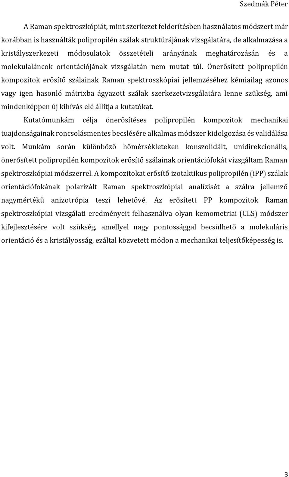 Önerősített polipropilén kompozitok erősítő szálainak Raman spektroszkópiai jellemzéséhez kémiailag azonos vagy igen hasonló mátrixba ágyazott szálak szerkezetvizsgálatára lenne szükség, ami