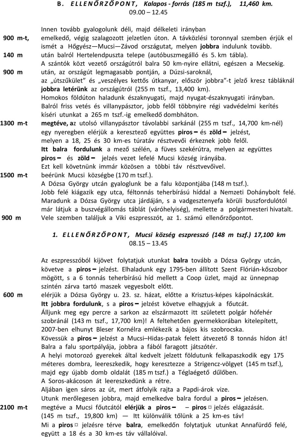 A szántók közt vezető országútról balra 50 km-nyire ellátni, egészen a Mecsekig.