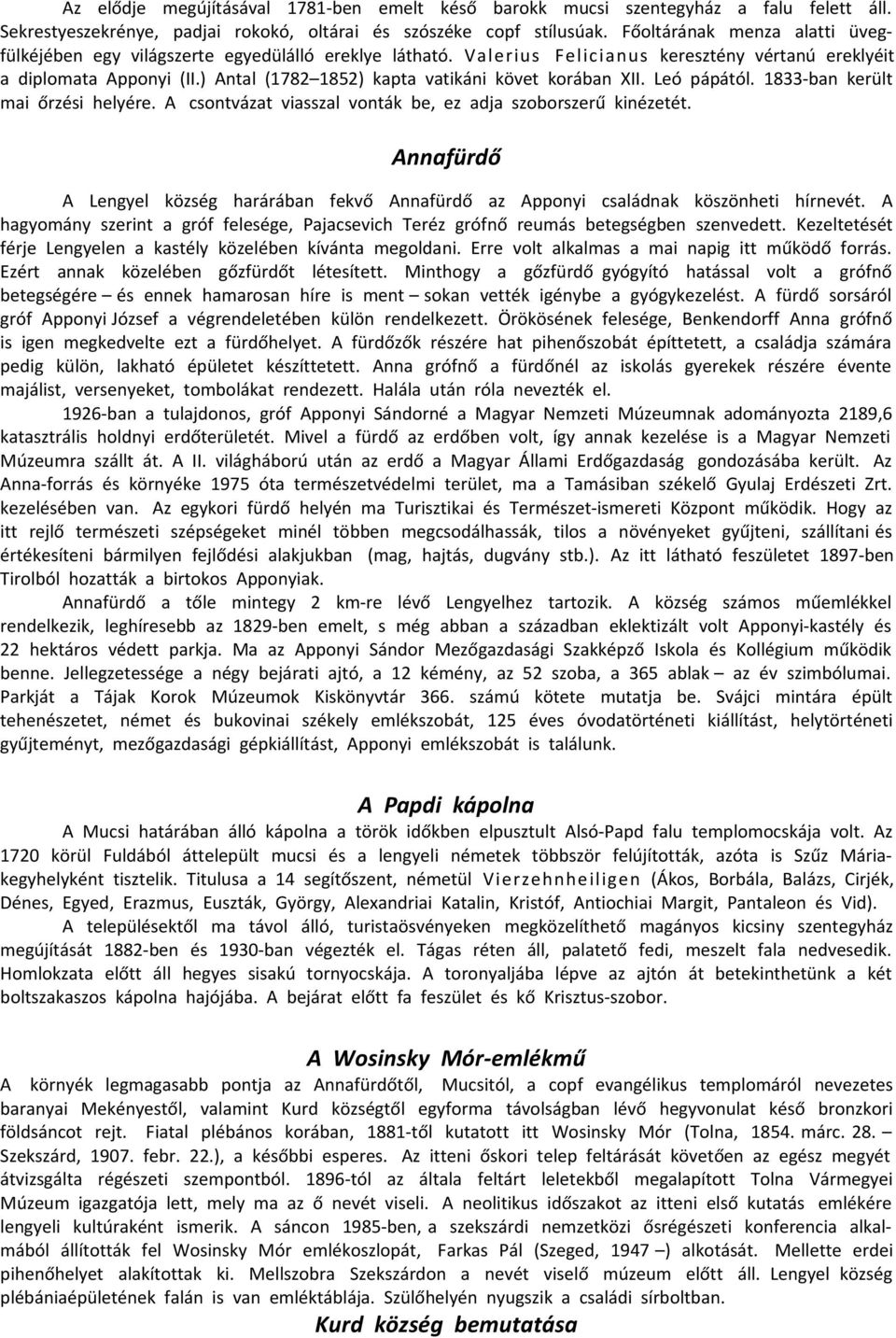 ) Antal (1782 1852) kapta vatikáni követ korában XII. Leó pápától. 1833-ban került mai őrzési helyére. A csontvázat viasszal vonták be, ez adja szoborszerű kinézetét.