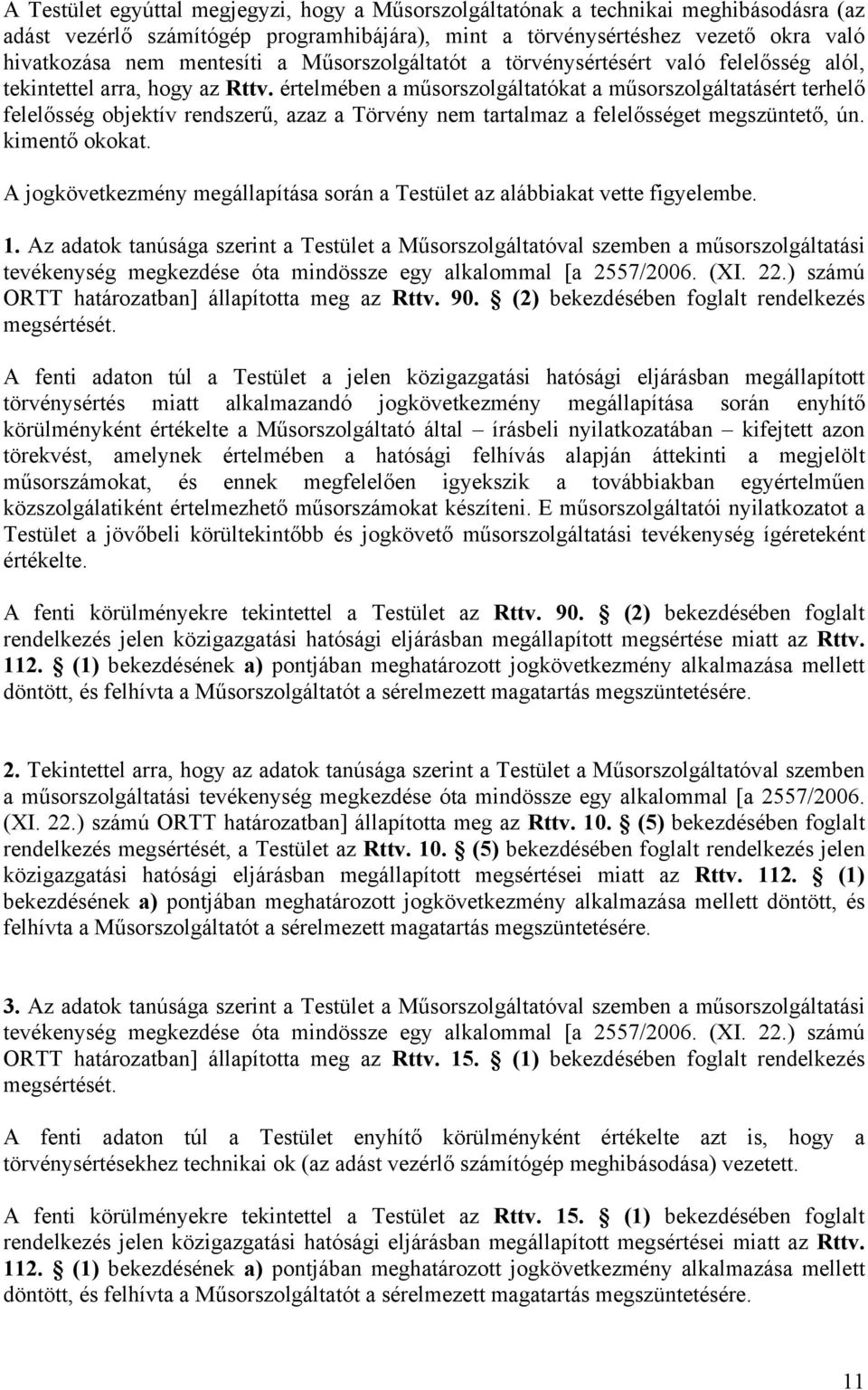 értelmében a műsorszolgáltatókat a műsorszolgáltatásért terhelő felelősség objektív rendszerű, azaz a Törvény nem tartalmaz a felelősséget megszüntető, ún. kimentő okokat.