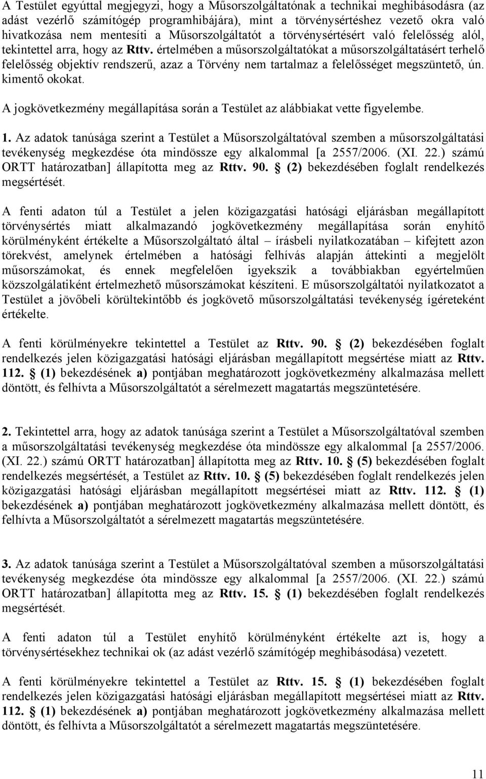 értelmében a műsorszolgáltatókat a műsorszolgáltatásért terhelő felelősség objektív rendszerű, azaz a Törvény nem tartalmaz a felelősséget megszüntető, ún. kimentő okokat.