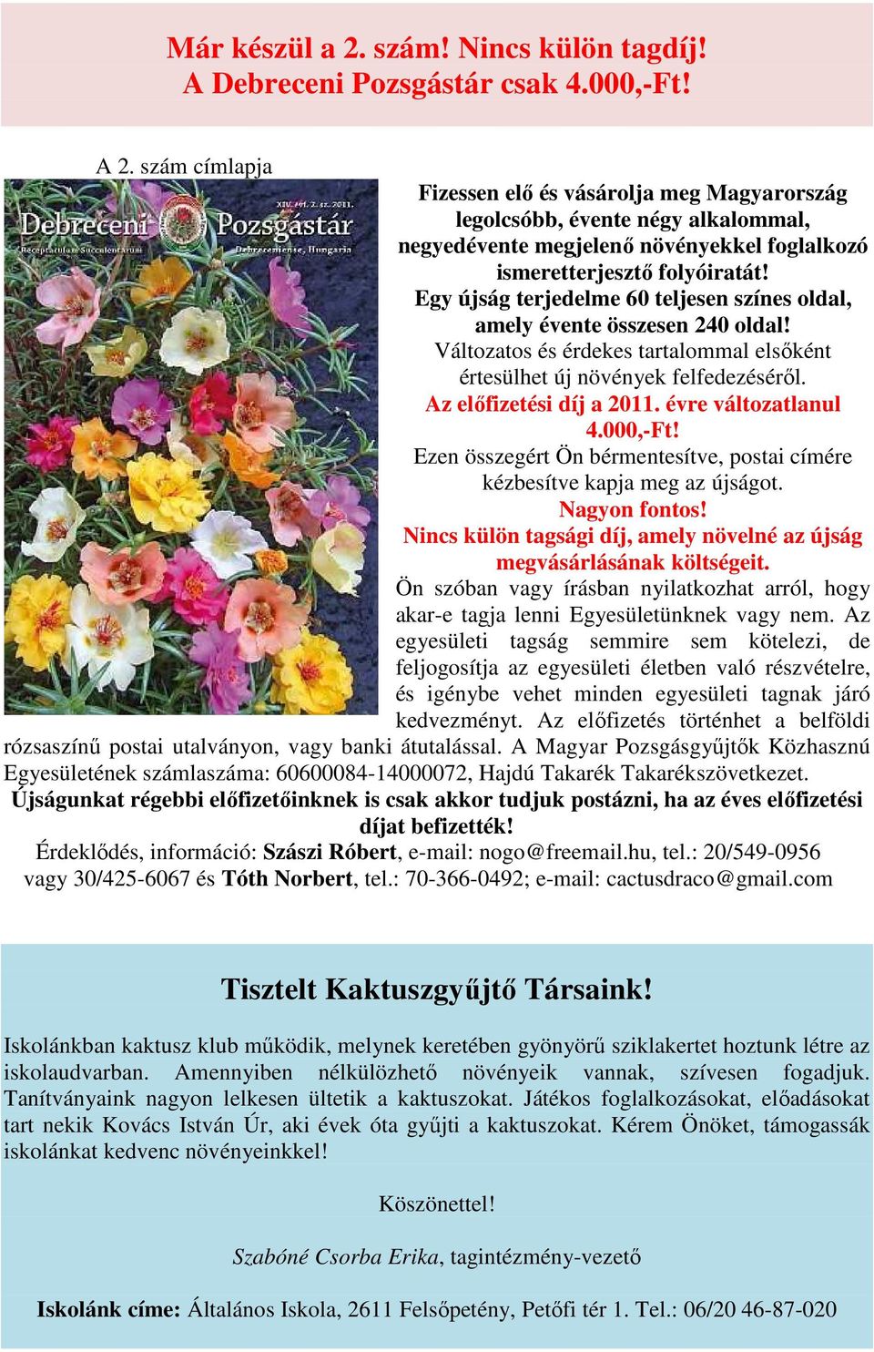 Egy újság terjedelme 60 teljesen színes oldal, amely évente összesen 240 oldal! Változatos és érdekes tartalommal elsőként értesülhet új növények felfedezéséről. Az előfizetési díj a 2011.