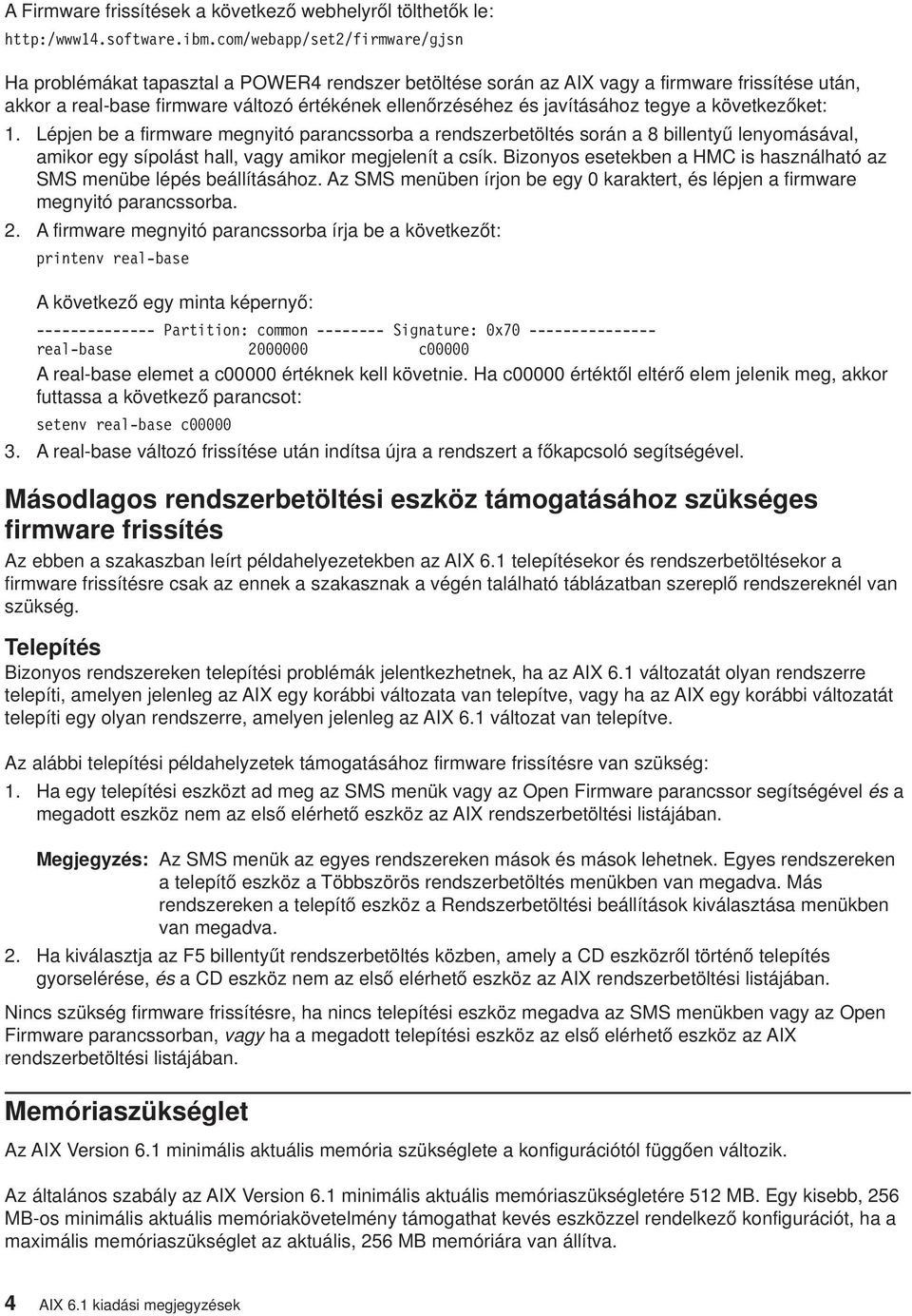 javításához tegye a következőket: 1. Lépjen be a firmware megnyitó parancssorba a rendszerbetöltés során a 8 billentyű lenyomásával, amikor egy sípolást hall, vagy amikor megjelenít a csík.