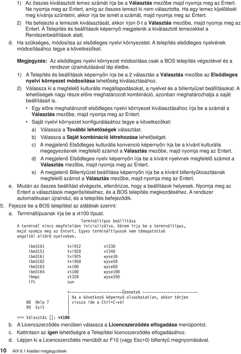 2) Ha befejezte a lemezek kiválasztását, akkor írjon 0-t a Választás mezőbe, majd nyomja meg az Entert.