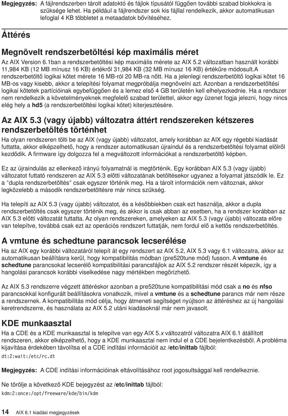 1ban a rendszerbetöltési kép maximális mérete az AIX 5.2 változatban használt korábbi 11,984 KB (12 MB mínusz 16 KB) értékről 31,984 KB (32 MB mínusz 16 KB) értékűre módosult.