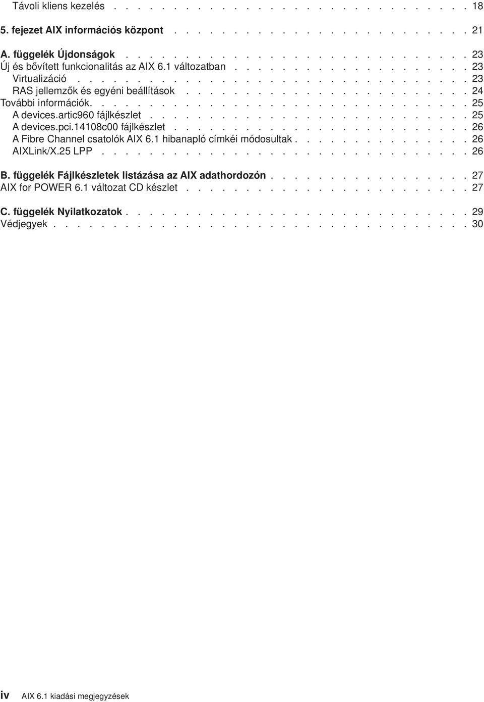 artic960 fájlkészlet........................... 25 A devices.pci.14108c00 fájlkészlet......................... 26 A Fibre Channel csatolók AIX 6.1 hibanapló címkéi módosultak............... 26 AIXLink/X.