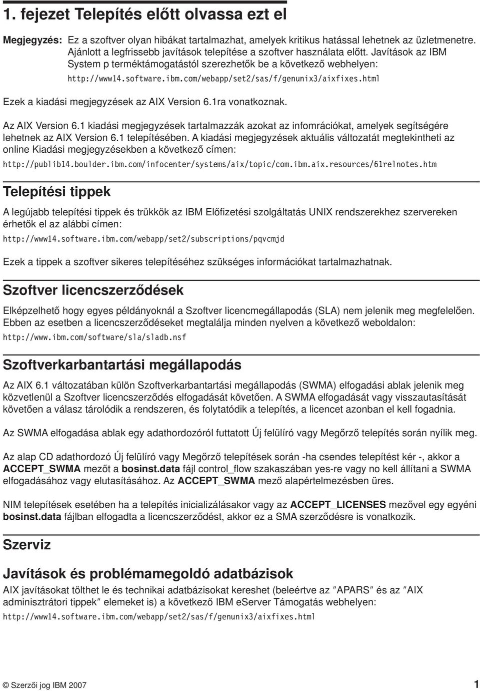 com/webapp/set2/sas/f/genunix3/aixfixes.html Ezek a kiadási megjegyzések az AIX Version 6.1ra vonatkoznak. Az AIX Version 6.