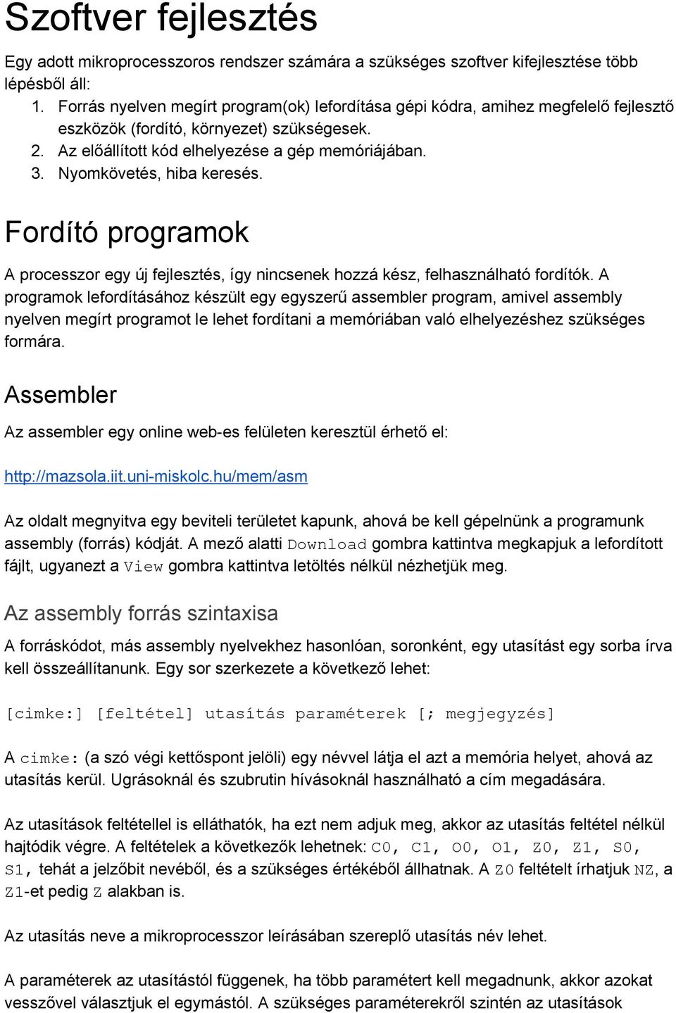 Nyomkövetés, hiba keresés. Fordító programok A processzor egy új fejlesztés, így nincsenek hozzá kész, felhasználható fordítók.