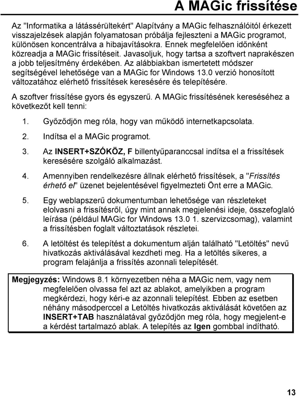 Az alábbiakban ismertetett módszer segítségével lehetősége van a MAGic for Windows 13.0 verzió honosított változatához elérhető frissítések keresésére és telepítésére.