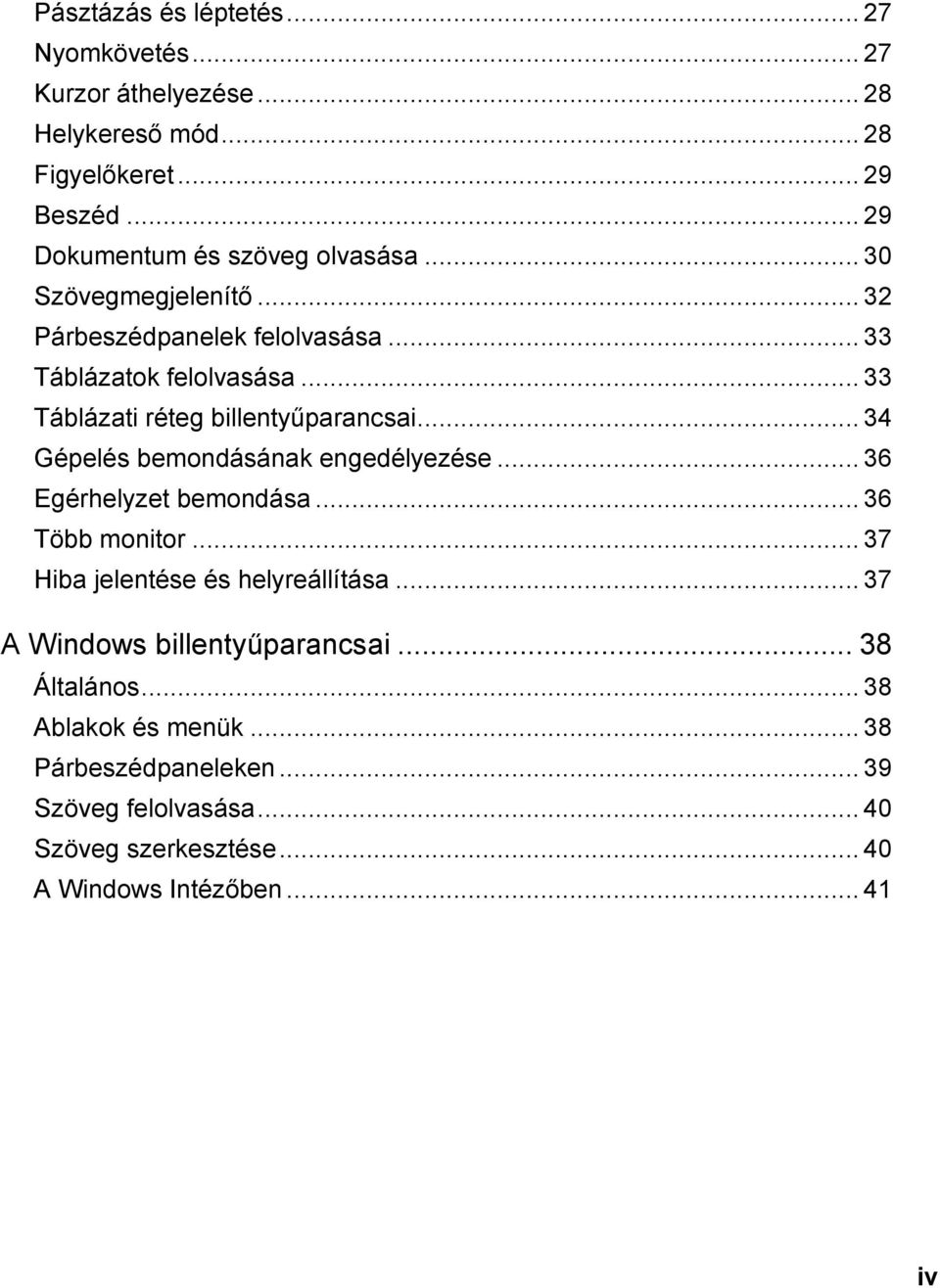 .. 33 Táblázati réteg billentyűparancsai... 34 Gépelés bemondásának engedélyezése... 36 Egérhelyzet bemondása... 36 Több monitor.