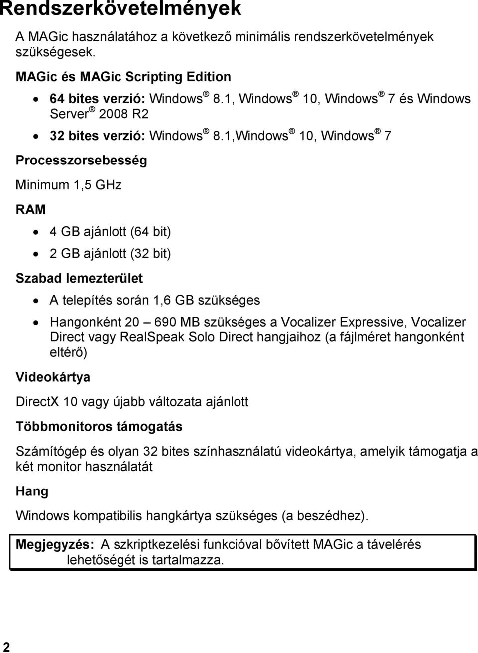 1,Windows 10, Windows 7 Processzorsebesség Minimum 1,5 GHz RAM 4 GB ajánlott (64 bit) 2 GB ajánlott (32 bit) Szabad lemezterület A telepítés során 1,6 GB szükséges Hangonként 20 690 MB szükséges a