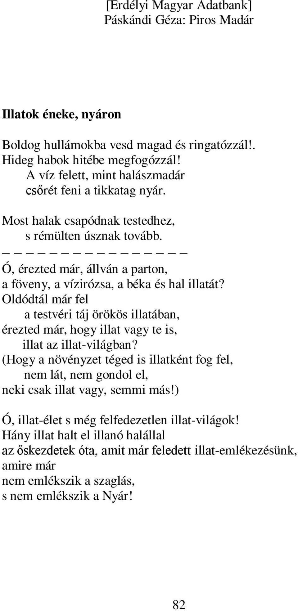 Oldódtál már fel a testvéri táj örökös illatában, érezted már, hogy illat vagy te is, illat az illat-világban?