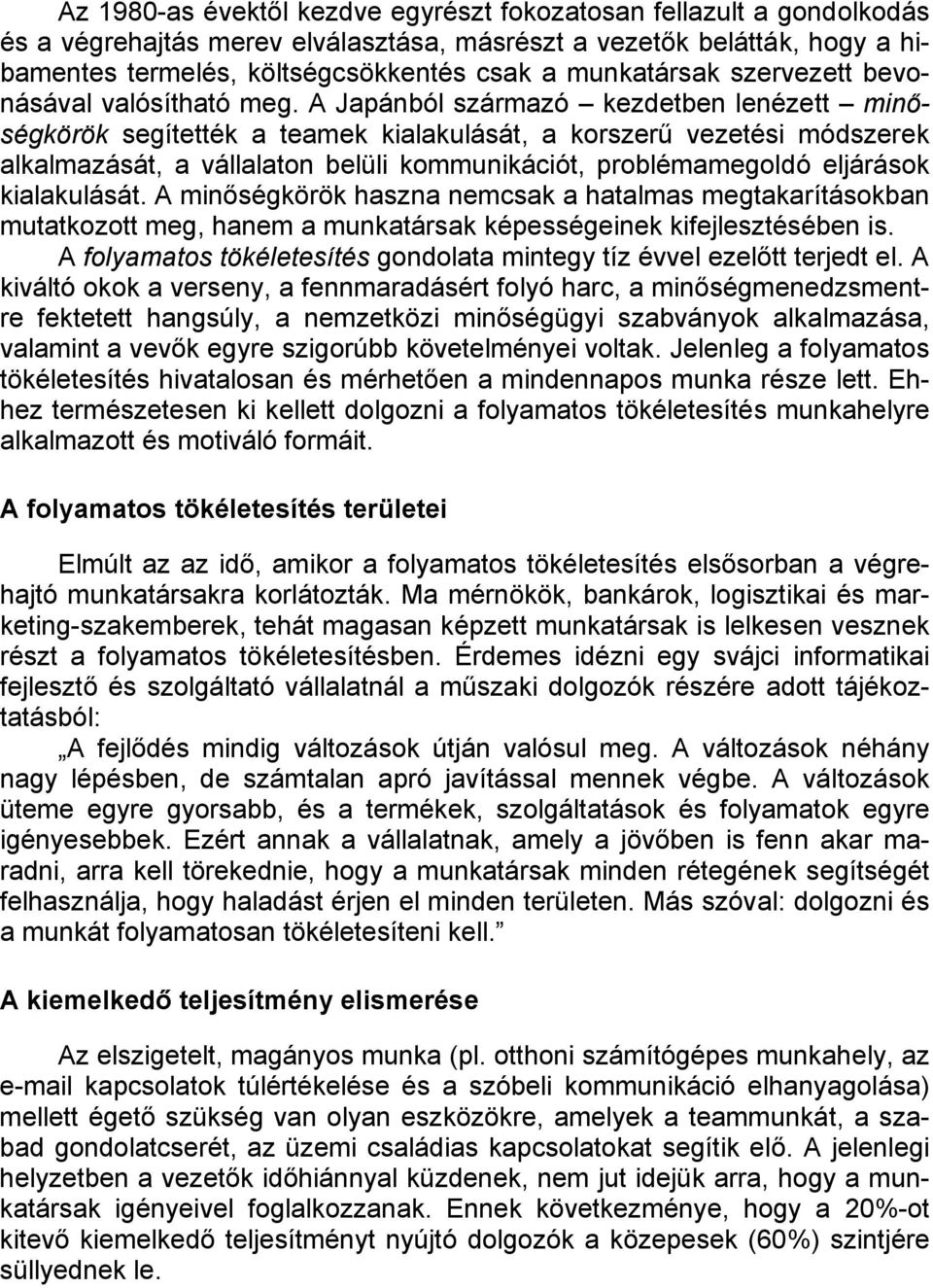 A Japánból származó kezdetben lenézett minőségkörök segítették a teamek kialakulását, a korszerű vezetési módszerek alkalmazását, a vállalaton belüli kommunikációt, problémamegoldó eljárások