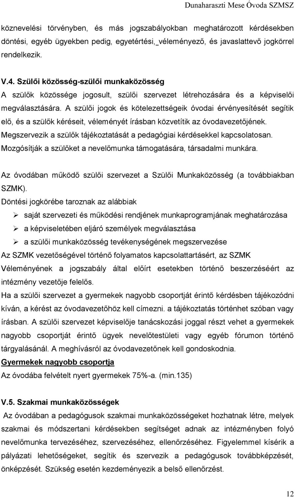 A szülői jogok és kötelezettségeik óvodai érvényesítését segítik elő, és a szülők kéréseit, véleményét írásban közvetítik az óvodavezetőjének.