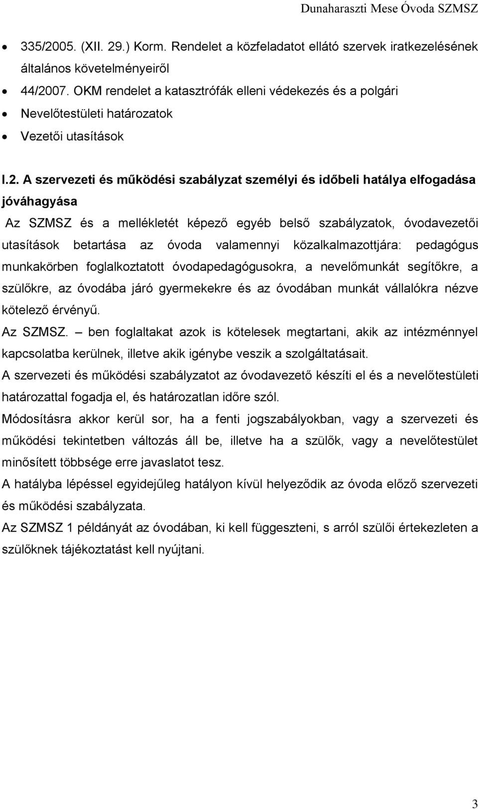 A szervezeti és működési szabályzat személyi és időbeli hatálya elfogadása jóváhagyása Az SZMSZ és a mellékletét képező egyéb belső szabályzatok, óvodavezetői utasítások betartása az óvoda valamennyi