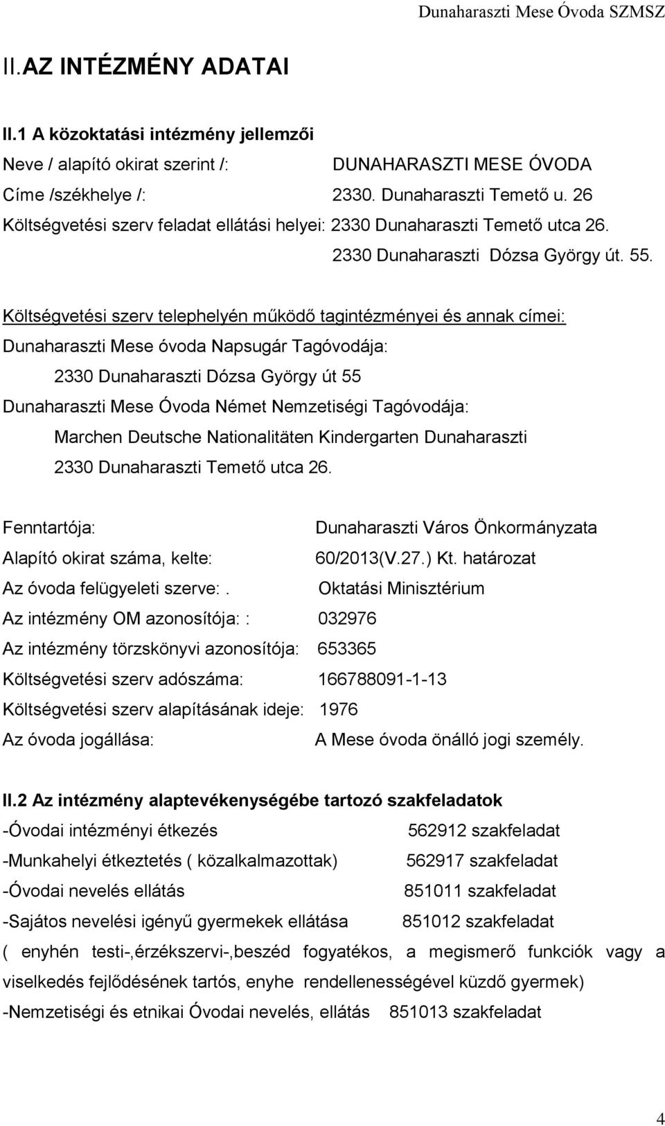 Költségvetési szerv telephelyén működő tagintézményei és annak címei: Dunaharaszti Mese óvoda Napsugár Tagóvodája: 2330 Dunaharaszti Dózsa György út 55 Dunaharaszti Mese Óvoda Német Nemzetiségi