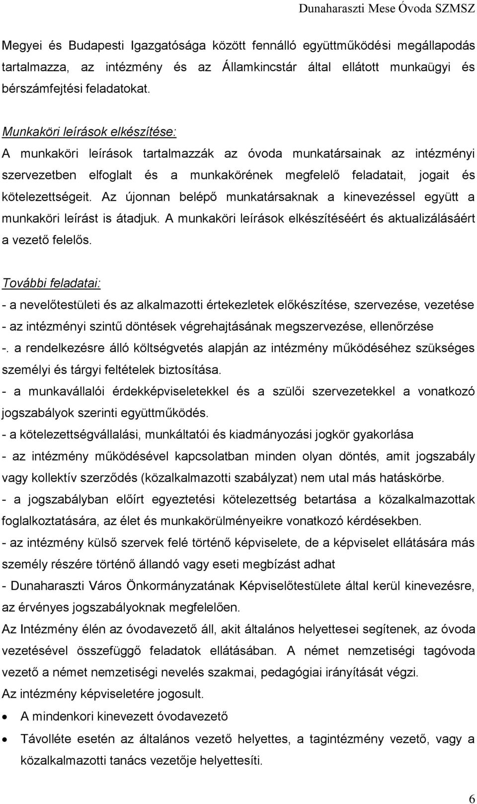 Az újonnan belépő munkatársaknak a kinevezéssel együtt a munkaköri leírást is átadjuk. A munkaköri leírások elkészítéséért és aktualizálásáért a vezető felelős.