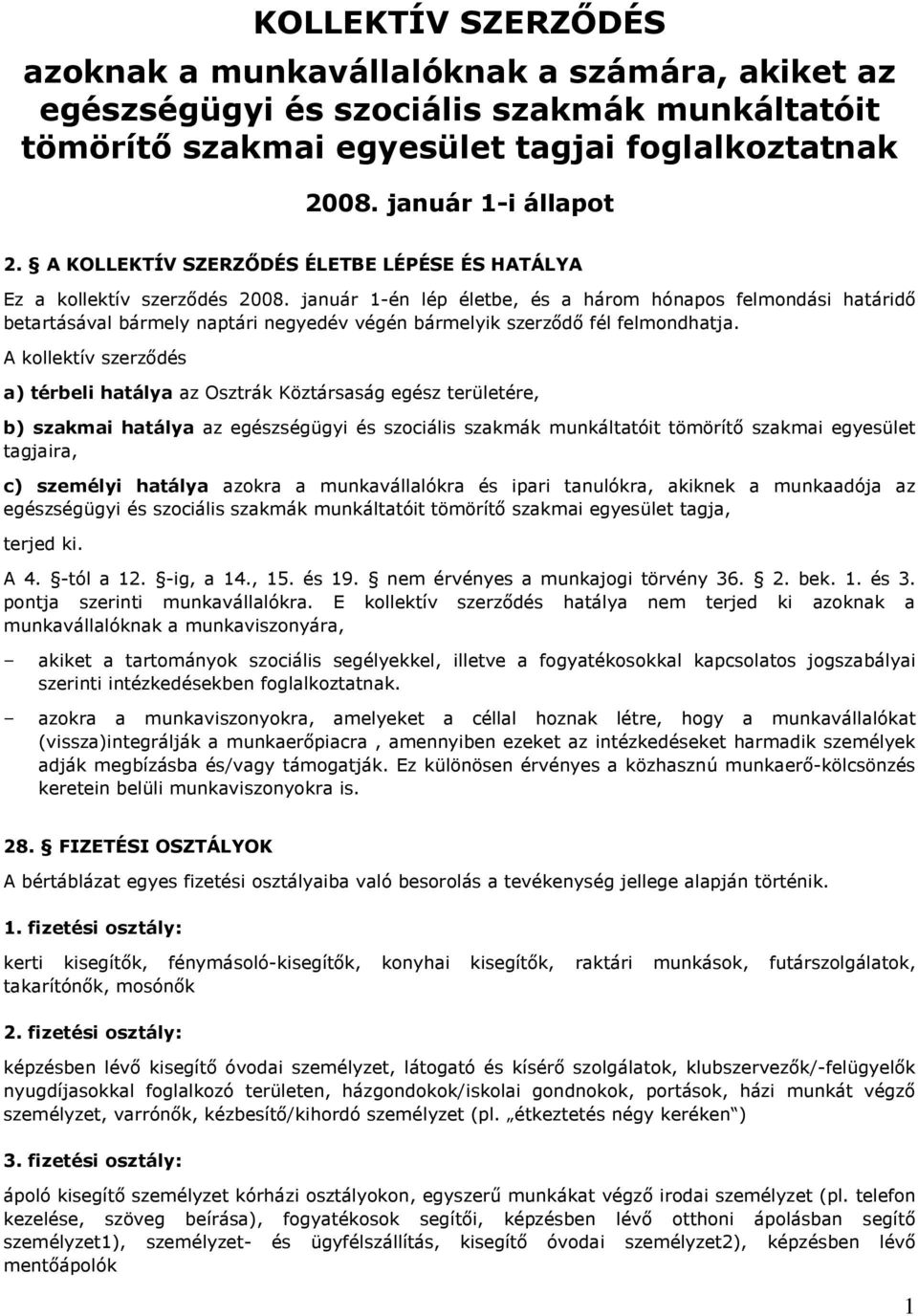 január 1-én lép életbe, és a három hónapos felmondási határidı betartásával bármely naptári negyedév végén bármelyik szerzıdı fél felmondhatja.