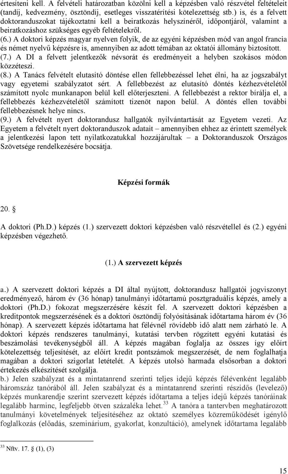 ) A doktori képzés magyar nyelven folyik, de az egyéni képzésben mód van angol francia és német nyelvű képzésre is, amennyiben az adott témában az oktatói állomány biztosított. (7.